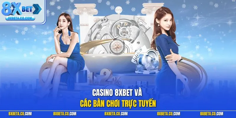 Casino 8XBET và các bàn chơi trực tuyến