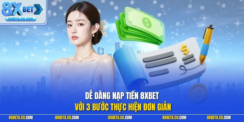 Dễ dàng nạp tiền 8XBET với 3 bước thực hiện đơn giản