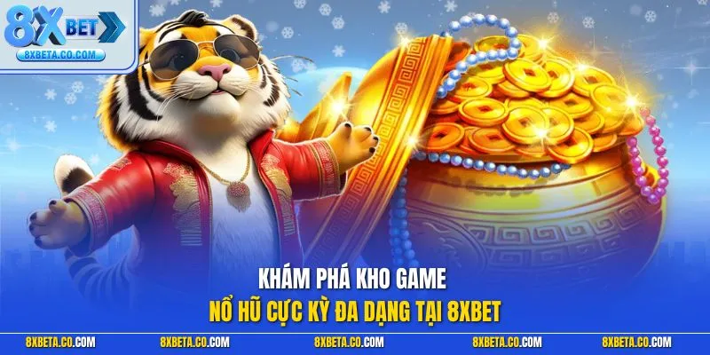 Khám phá kho game nổ hũ cực kỳ đa dạng tại 8XBET