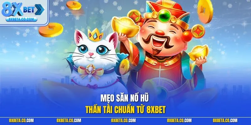 Mẹo săn nổ hũ thần tài chuẩn từ 8XBET