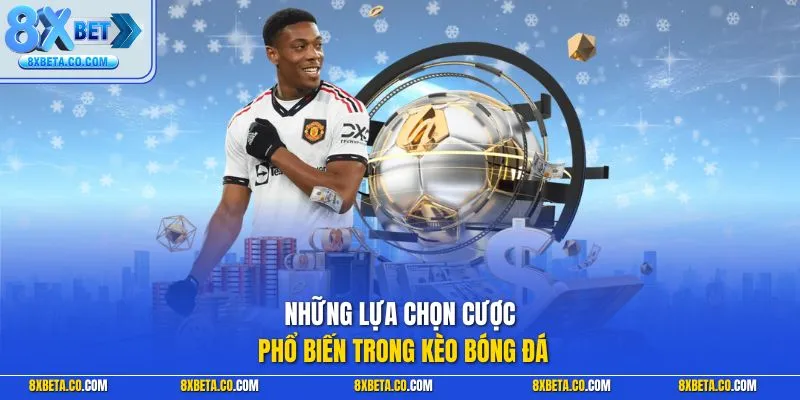 Những lựa chọn cược phổ biến trong kèo bóng đá