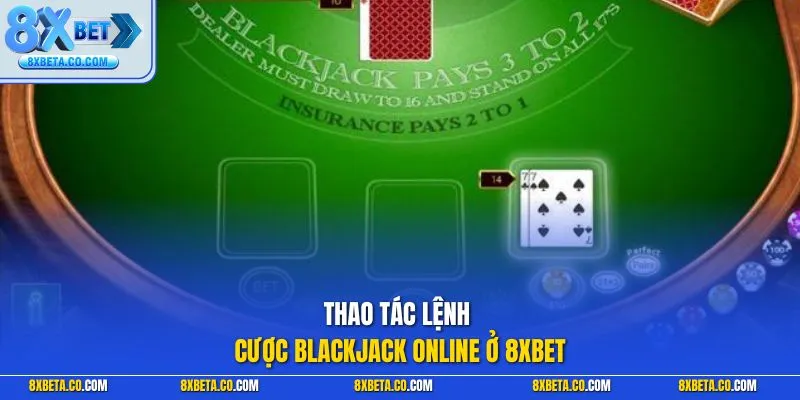 Thao tác lệnh cược blackjack online ở 8XBET