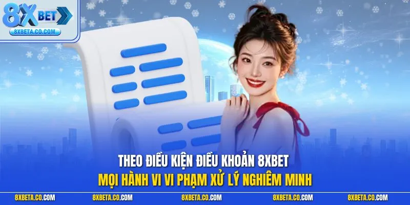 Theo điều kiện điều khoản 8XBET mọi hành vi vi phạm xử lý nghiêm minh